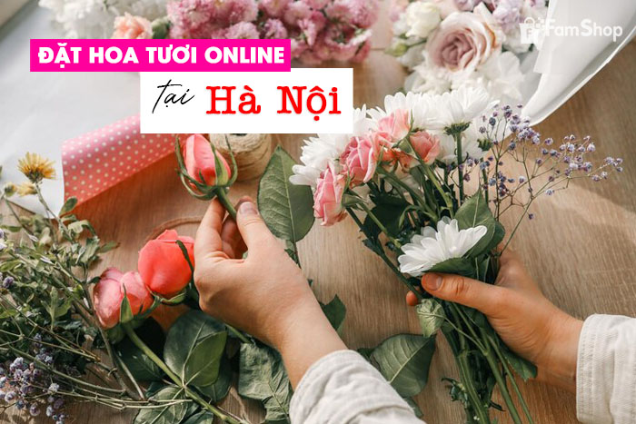 Đặt hoa tươi online tại Hà Nội liên hệ FamShop Đặt hoa tươi online tại Hà Nội liên hệ FamShop